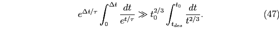 \begin{equation}
e^{\Delta t/\tau}\int_{0}^{\Delta t}\frac{dt}{e^{t/\tau}}\gg t_{0}^{2/3}\int_{t_{des}}^{t_{0}}\frac{dt}{t^{2/3}}.
\end{equation}