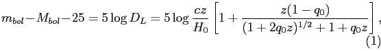 \begin{equation}
m_{bol}-M_{bol}-25=5\log D_{L}=5\log \frac{cz}{H_{0}}\left[1 + \frac{z(1-q_{0})}{(1+2q_{0}z)^{1/2}+1 +
q_{0}z}\right],
\end{equation}