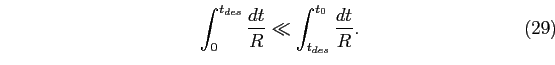 \begin{equation}
\int_{0}^{t_{des}}\frac{dt}{R}\ll \int_{t_{des}}^{t_{0}}\frac{dt}{R}.
\end{equation}