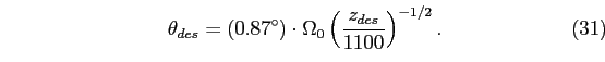 \begin{equation}
\theta_{des}=(0.87^{\circ})\cdot\Omega_{0}\left(\frac{z_{des}}{1100}
\right)^{-1/2}.
\end{equation}