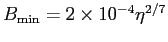 $B_{\rm min} =
2\times 10^{-4}\eta^{2/7}$