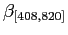 $\beta_{[408,820]}$