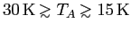 $30 {\rm K} \raise 0.25ex\hbox{$>$}\hskip -0.65em \raise -0.45ex
\hbox{$\scr...
...kip -0.65em \raise -0.45ex
\hbox{$\scriptstyle\sim$}\hskip 0.2em 15 {\rm K}$