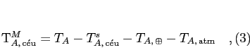 \begin{equation}
T_{A, {\rm c\acute eu}}^M = T_A - T_{A, {\rm c\acute eu}}^s -
T_{A, \oplus} - T_{A, {\rm atm}}\quad ,
\end{equation}